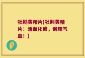 牡励黄精片(牡荆黄精片：活血化瘀，调理气血！)