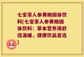 七宝茶人参黄精固体饮料(七宝茶人参黄精固体饮料：草本营养液舒适温暖，健康饮品首选)