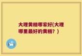 大理黄精哪家好(大理哪里最好的黄精？)