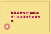 桑葚黄精成份(桑葚黄精：促进健康的完美组合)