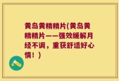 黄岛黄精精片(黄岛黄精精片——强效缓解月经不调，重获舒适好心情！)