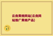 云南黄精网站(云南网站推广黄精产品)
