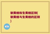 制黄精和生黄精区别(制黄精与生黄精的区别)