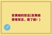 蒸黄精的禁忌(蒸黄精使用禁忌，需了解！)