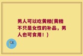 男人可以吃黄精(黄精不只是女性的补品，男人也可食用！)