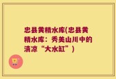 忠县黄精水库(忠县黄精水库：秀美山川中的清凉“大水缸”)