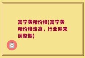 富宁黄精价格(富宁黄精价格走高，行业迎来调整期)