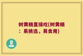 树黄精直接吃(树黄精：易挑选，易食用)