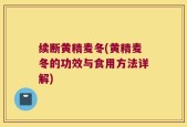 续断黄精麦冬(黄精麦冬的功效与食用方法详解)