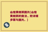 山楂黄精粥图片(山楂黄精粥的做法，附详细步骤与图片。)