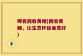 哪有回收黄精(回收黄精，让生态环保更美好)