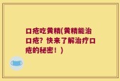 口疮吃黄精(黄精能治口疮？快来了解治疗口疮的秘密！)