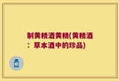 制黄精酒黄精(黄精酒：草本酒中的珍品)