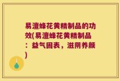 易澶蜂花黄精制品的功效(易澶蜂花黄精制品：益气固表，滋阴养颜)