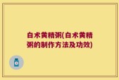 白术黄精粥(白术黄精粥的制作方法及功效)