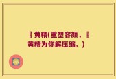 劚黄精(重塑容颜，劚黄精为你解压缩。)