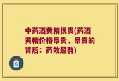 中药酒黄精很贵(药酒黄精价格昂贵，昂贵的背后：药效超群)