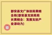 都安县文广体旅局黄精合局(都安县文旅局局长黄精合：发展文旅产业添动力)