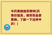 中药黄精推荐哪种(药用价值高，推荐你品尝黄精，了解一下这种中药！)