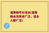酒黄精可以泡水(酒黄精水泡用途广泛，适合人群广泛)