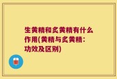 生黄精和炙黄精有什么作用(黄精与炙黄精：功效及区别)
