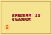 蜜黄精(蜜黄精：让您皮肤充满光泽)