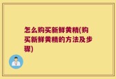 怎么购买新鲜黄精(购买新鲜黄精的方法及步骤)