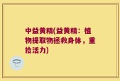 中益黄精(益黄精：植物提取物拯救身体，重拾活力)