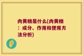 肉黄精是什么(肉黄精：成分、作用和使用方法分析)