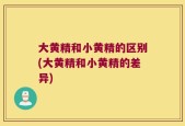 大黄精和小黄精的区别(大黄精和小黄精的差异)