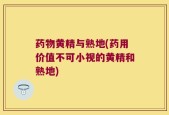 药物黄精与熟地(药用价值不可小视的黄精和熟地)