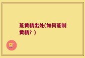 蒸黄精出处(如何蒸制黄精？)