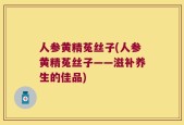 人参黄精菟丝子(人参黄精菟丝子——滋补养生的佳品)