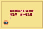 桑葚黄精泡茶(桑葚黄精泡茶，滋补好选择！)