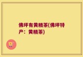 佛坪有黄精茶(佛坪特产：黄精茶)
