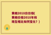 黄精2018价价格(黄精价格2018年和现在相比如何变化？)