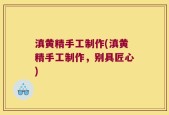 滇黄精手工制作(滇黄精手工制作，别具匠心)