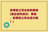 有哪些公司会收购黄精(潜在收购目标：黄精，有哪些公司会感兴趣？)