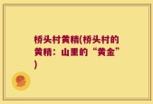 桥头村黄精(桥头村的黄精：山里的“黄金”)