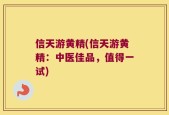 信天游黄精(信天游黄精：中医佳品，值得一试)