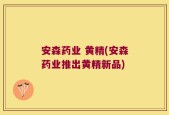 安森药业 黄精(安森药业推出黄精新品)
