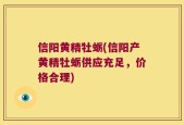 信阳黄精牡蛎(信阳产黄精牡蛎供应充足，价格合理)
