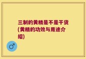 三制的黄精是不是干货(黄精的功效与用途介绍)