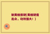 制黄精很硬(黄精硬度出众，功效强大！)