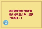 现在甜黄精价格(甜黄精价格现已公布，赶快了解购买！)