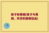 橙子和黄精(橙子与黄精，天然的健康佳品)