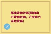 那曲黄精牡蛎(那曲出产黄精牡蛎，产业助力当地发展)