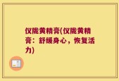 仪陇黄精膏(仪陇黄精膏：舒缓身心，恢复活力)
