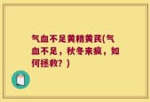 气血不足黄精黄芪(气血不足，秋冬来疯，如何拯救？)