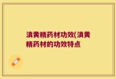 滇黄精药材功效(滇黄精药材的功效特点